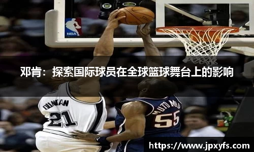 邓肯：探索国际球员在全球篮球舞台上的影响